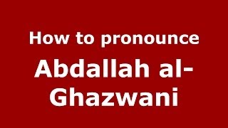 How to pronounce Abdallah Al-Ghazwani