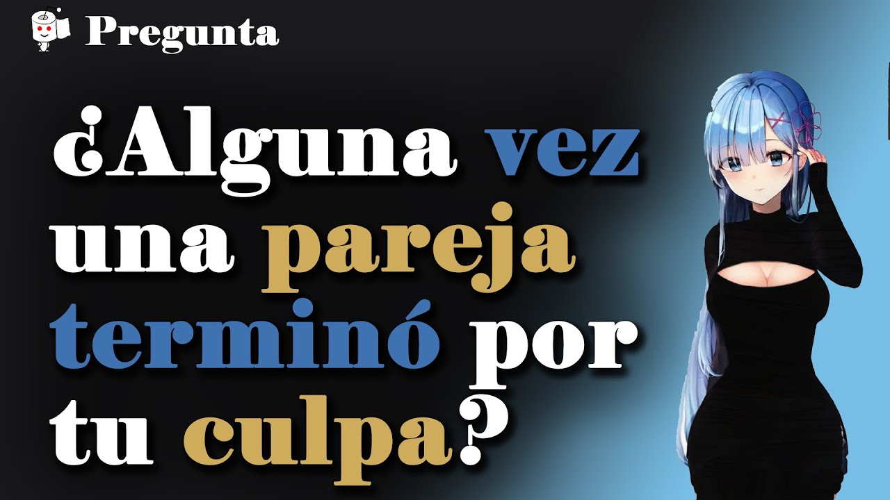 ¿Alguna vez una pareja terminó por tu culpa? ¿Qué pasó?