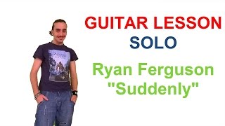 &quot;SUDDENLY&quot; - Guitar solo Lesson RYAN FERGUSON
