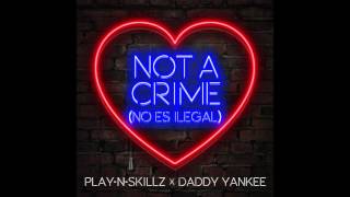 Play-N-Skillz X Daddy Yankee - Not  A Crime (No Es Ilegal) (Audio)