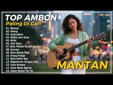 Mantan - Hilang - Jang paksa - Akhir Carita || TOP Lagu Ambon Terbaru Dan Terpopuler || Bikin Baper