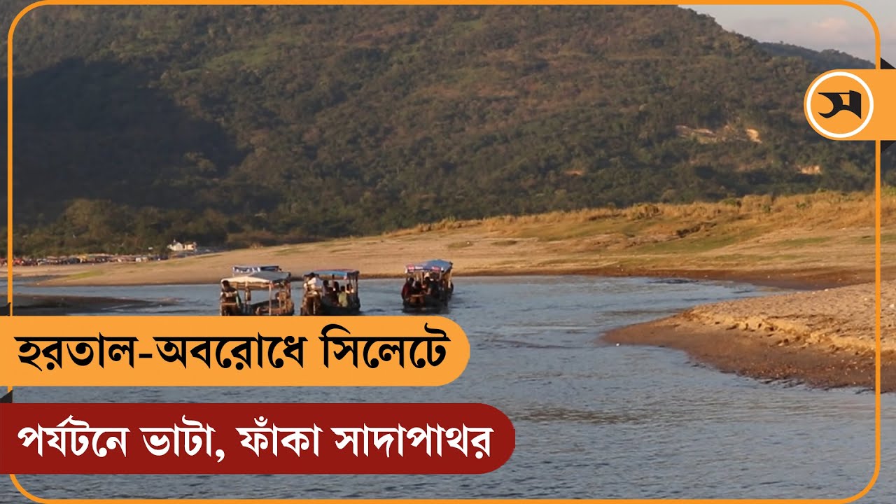 হরতাল-অবরোধে সিলেটে পর্যটনে ভাটা, ফাঁকা সাদাপাথর