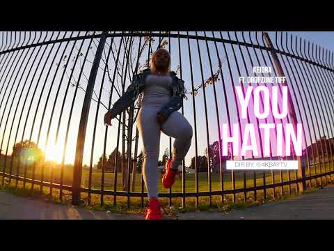 KEIDRA FT DROPZONE TIFF - YOU HATIN || SHOT BY @4kBAYTV