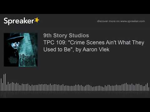 TPC 109: "Crime Scenes Ain't What They Used to Be", by Aaron Vlek
