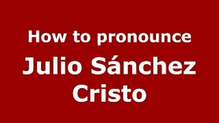 How to pronounce Julio Sánchez Cristo