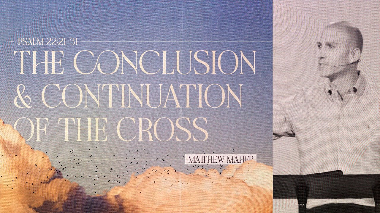 Psalm 22 (Part 2): The Conclusion & Continuation Of The Cross | Matthew Maher