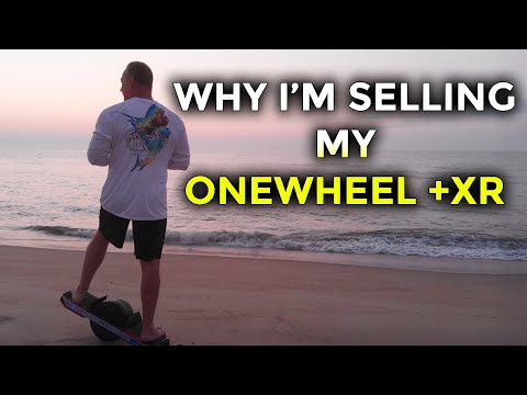 Why I'm Selling My Onewheel +XR