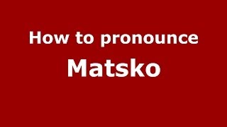How to pronounce Matsko