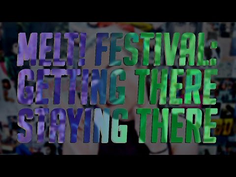 MELT! FESTIVAL 2016: GETTING & STAYING