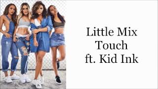 Little Mix ~ Touch ft. Kid Ink ~ Lyrics