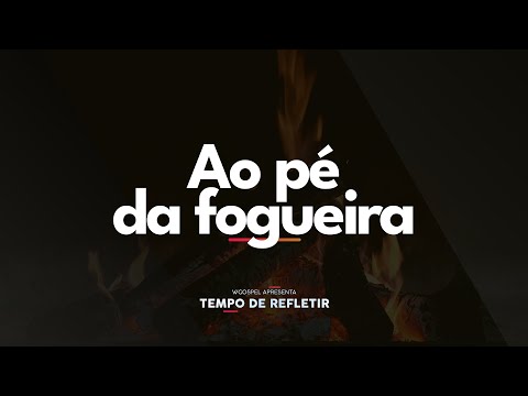 [Tempo de Refletir] Ao pé da fogueira