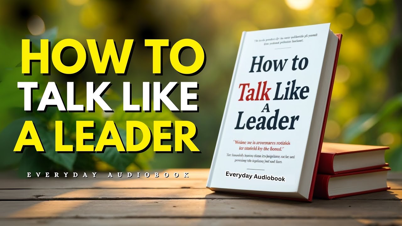 How to Talk Like A Leader | Everyday Audiobook | Full Guide to Mastering Leadership Communication