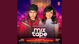 Ik Vaari Aa-Nadaan Parindey-Tum Ho Toh (From &quot;T-Series Mixtape Season 2&quot;)