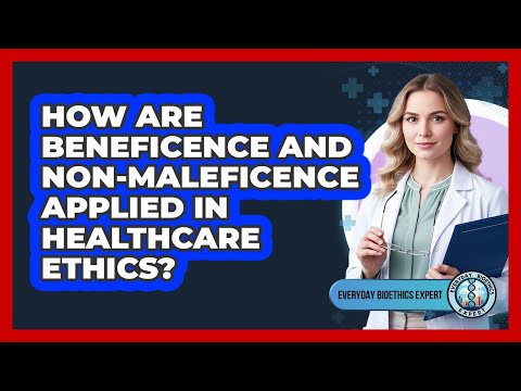 How Are Beneficence And Non-Maleficence Applied In Healthcare Ethics?