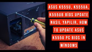 Asus K555U, K555Ua, K555Ub Bios Update Nasıl yapılır, How to update Asus K555U Pc BIOS in Windows