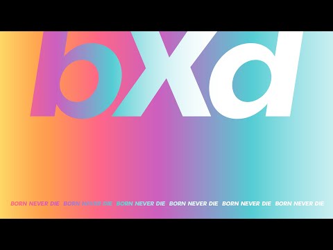 bXd ❀ (Born Never Die)