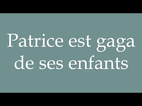 How to Pronounce ''Patrice est gaga de ses enfants'' Correctly in French