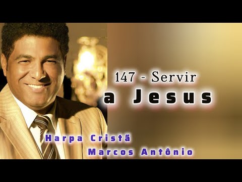 147 - Servir a Jesus  // Harpa Cristã (Marcos Antônio)