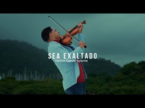 Sea Exaltado Oficial | He is Exalted | Néstor Daniel Aponte