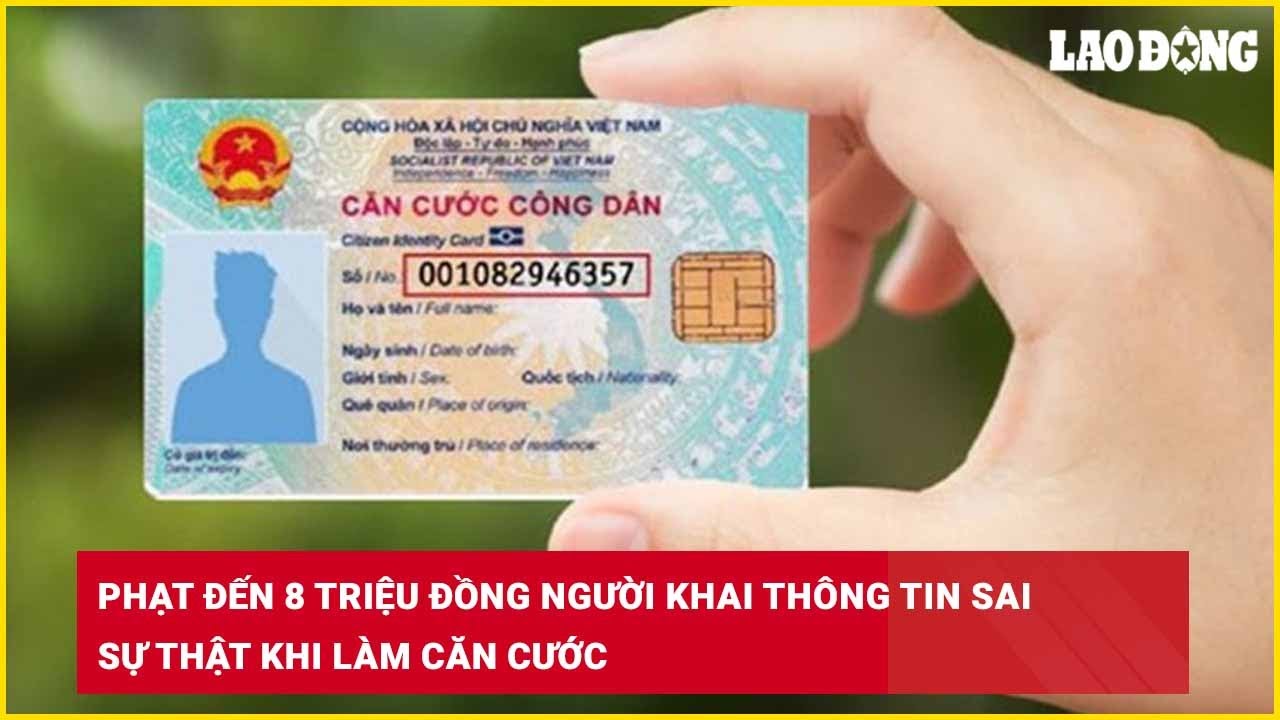 Phạt đến 8 triệu đồng người khai thông tin sai sự thật khi làm căn cước