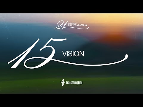 Day 15: Vision | 21 Days of Prayer and Fasting | 6:30PM