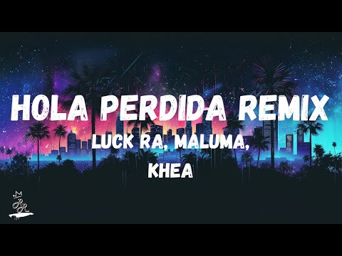 Luck Ra, Maluma & KHEA - HOLA PERDIDA REMIX (lyrics/letra)