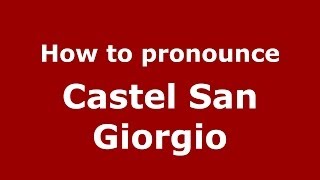 How to pronounce Castel San Giorgio