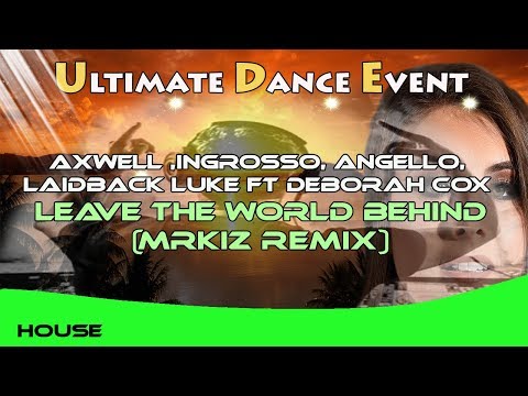 Axwell ,Ingrosso, Angello, Laidback Luke ft Deborah Cox - Leave The World Behind (MRKIZ remix)
