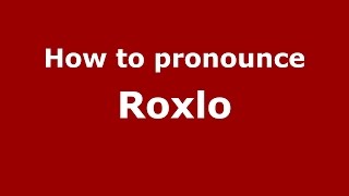 How to pronounce Roxlo