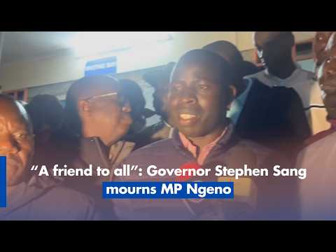 "A Friend to All” Governor Stephen Sang Mourns MP Ngeno