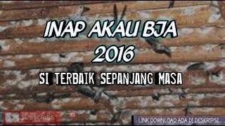 Download lagu INAP AKAU BJA 2016 | SI TERBAIK mp3