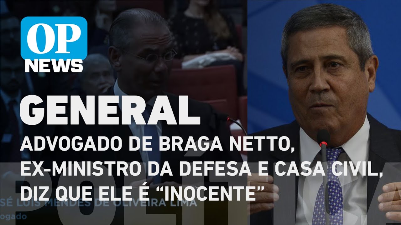 Advogado de Braga Netto, ex-ministro da Defesa e Casa Civil, diz que ele é “inocente” em julgamento