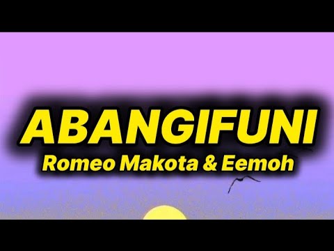Romeo Makota & Eemoh - Abangifuni (lyrics)