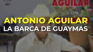 Antonio Aguilar - La Barca de Guaymas (Audio Oficial)
