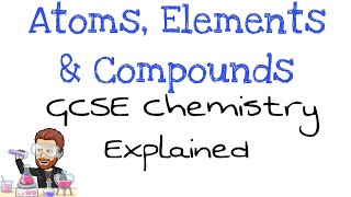 Atoms, Elements and Compounds | GCSE Chemistry Essentials