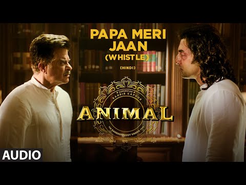 ANIMAL:Papa Meri Jaan (Whistle) |Ranbir Kapoor,Rashmika,Anil K,Bobby D|Sandeep V| Bhushan Ke