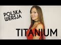 TITANIUM - David Guetta & Sia POLSKA WERSJA | PO POLSKU | POLISH VERSION by Kasia Staszewska TITANIUM - David Guetta & Sia POLSKA WERSJA | PO POLSKU | POLISH VERSION by Kasia Staszewska