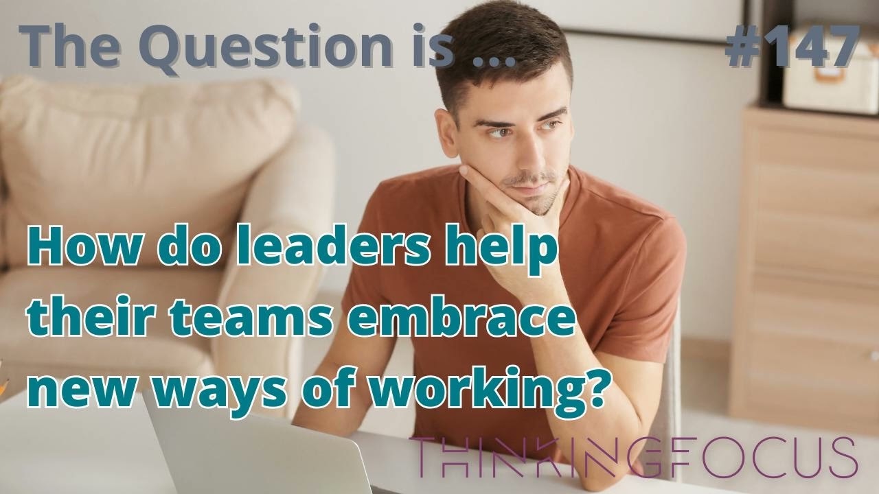 147 - How do leaders help their teams embrace new ways of working?