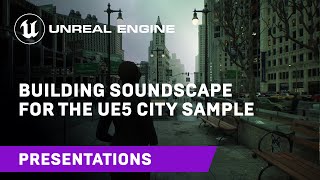  - Building SoundScape for the UE5 City Sample | GameSoundCon 2022