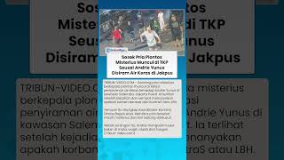 SOSOK PRIA MISTERIUS Muncul di TKP Usai Andrie Yunus Disiram Air Keras, Tanyakan Hal Ini