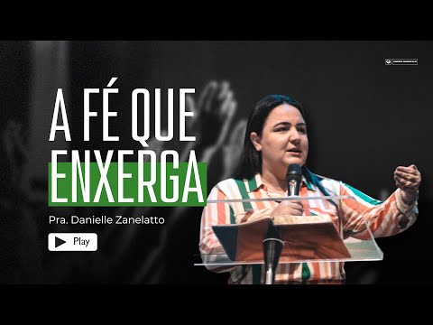 A fé que enxerga | Pastora Danielle Zanelatto