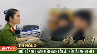 Khởi tố thanh niên đấm túi bụi nhân viên bảo vệ trên tàu Metro số 1 | ANTV