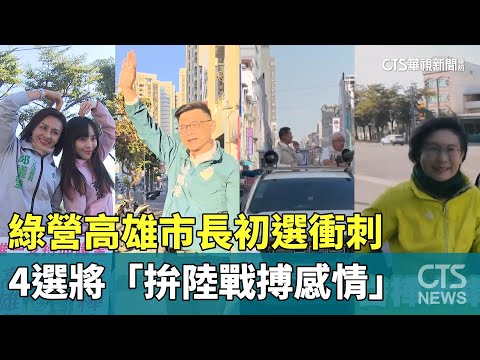 選前黃金周！　綠營高雄市長初選衝刺　4選將「拚陸戰搏感情」