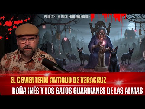 Podcast El Misterio No Existe | Doña Inés y los Gatos del Cementerio de Veracruz.