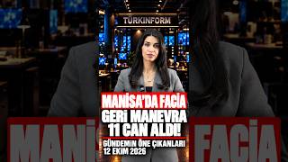 Manisa'da Facia! Geri Manevra 11 Can Aldı - Gündemin Öne Çıkanları 12 Ekim 2026