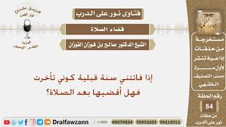 إذا فاتتني سنة قبلية كوني تأخرت فهل أقضيها بعد الصلاة؟ الشيخ صالح بن فوزان الفوزنا image