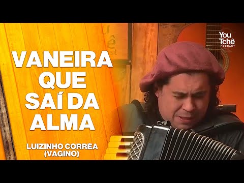VANEIRA QUE SAÍ DA ALMA - LUIZINHO CORRÊA (VAGINO)O