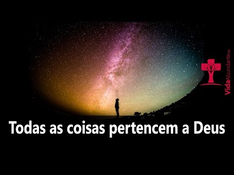TODAS AS COISAS PERTENCEM A DEUS - Devocional Vida Abundante