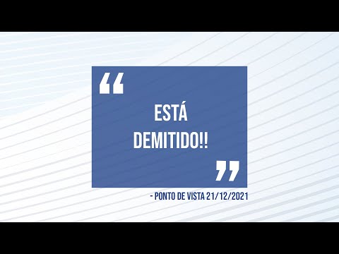 Ponto de Vista | Está demitido!!