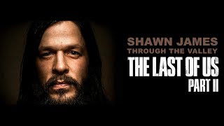 Shawn James Interview | The Last Of Us 2 | Through the valley